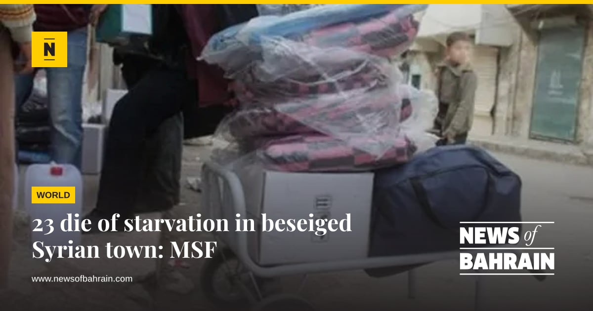Team Msf 23 die of starvation in beseiged Syrian town: MSF | News of Bahrain