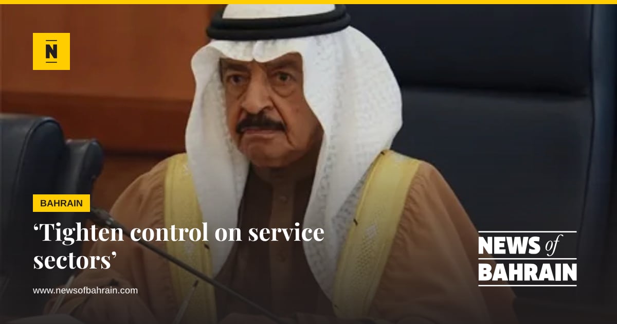 ‘Tighten control on service sectors’ | News of Bahrain