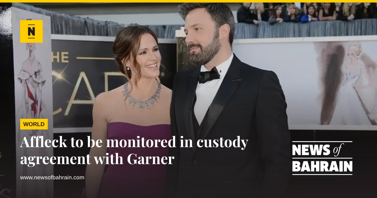 Affleck to be monitored in custody agreement with Garner | News of Bahrain
