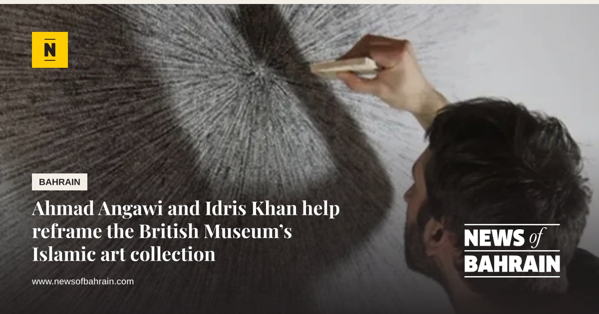 Ahmad Angawi and Idris Khan help reframe the British Museum’s Islamic ...