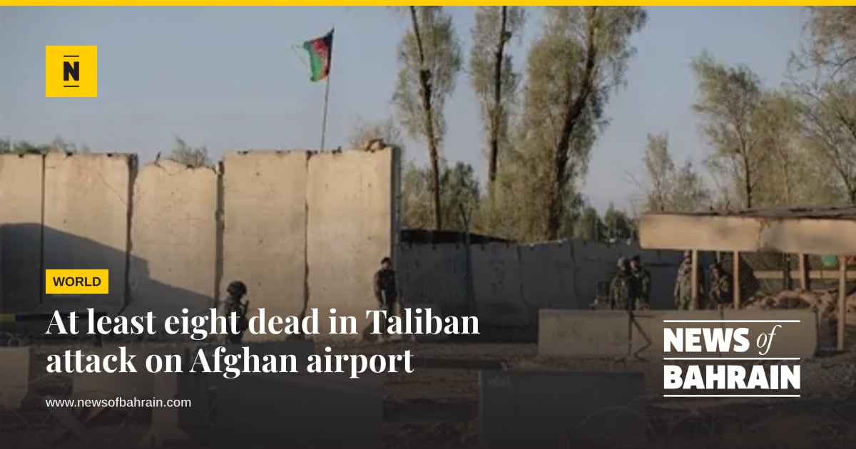 At least eight dead in Taliban attack on Afghan airport | News of Bahrain