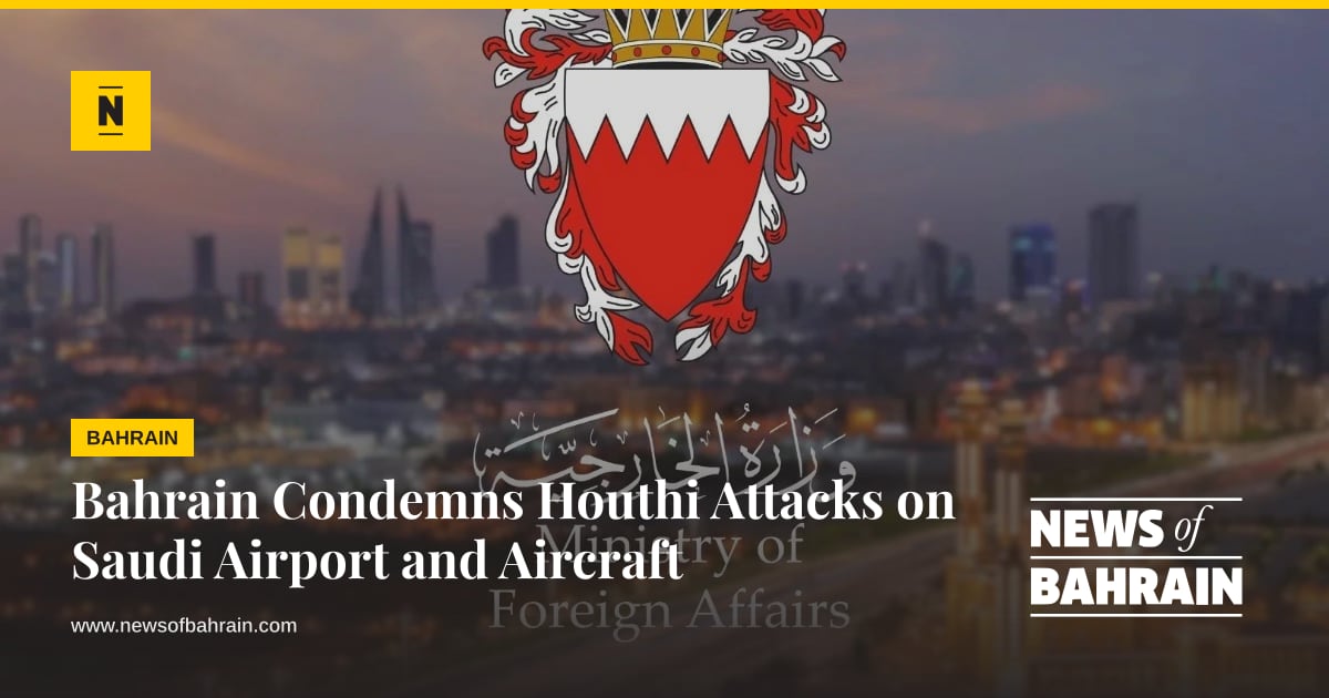 Bahrain Condemns Houthi Attacks on Saudi Airport and Aircraft | News of ...