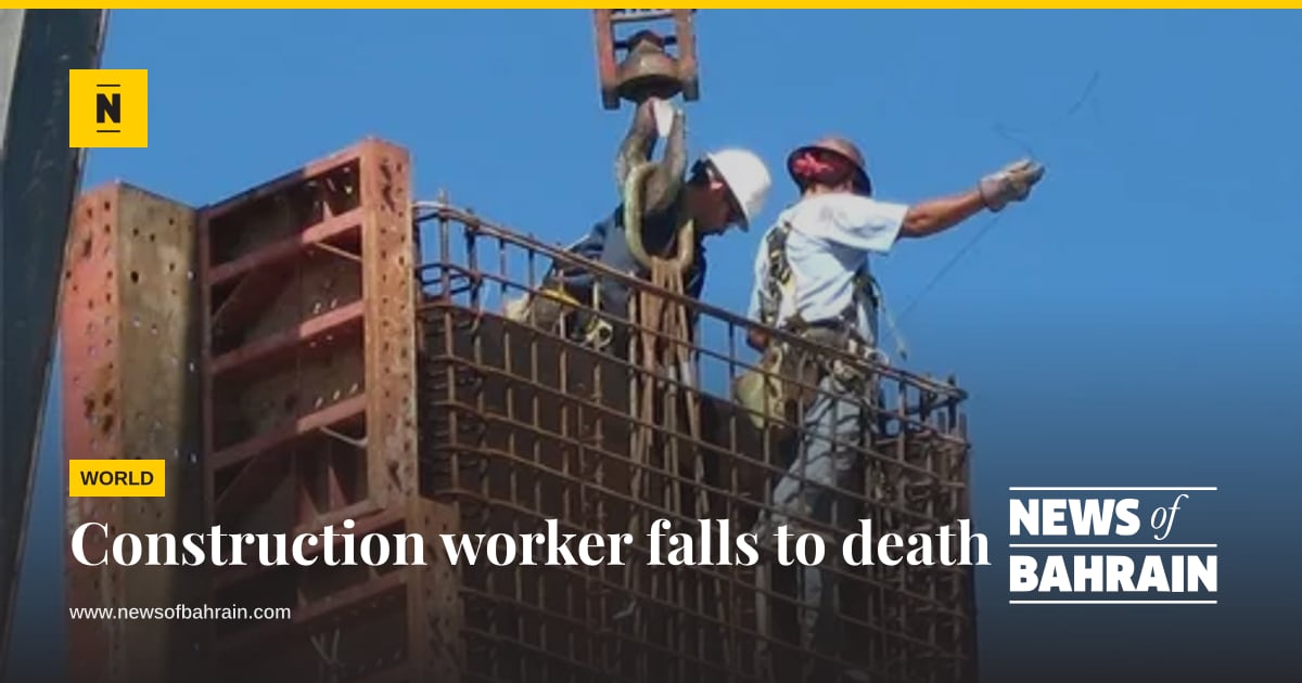Construction worker falls to death | News of Bahrain