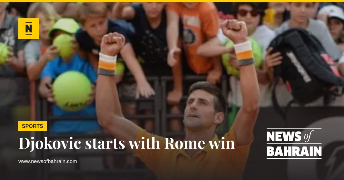 Djokovic starts with Rome win | News of Bahrain