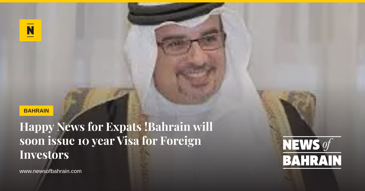 Happy News for Expats !Bahrain will soon issue 10 year Visa for Foreign ...