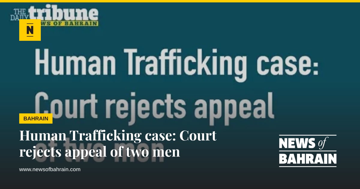 Human Trafficking case: Court rejects appeal of two men | News of Bahrain