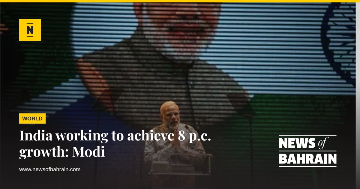 Echieve India working to achieve 8 p.c. growth: Modi | News of Bahrain