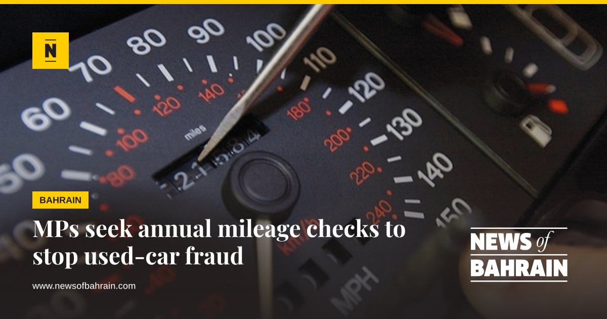 MPs seek annual mileage checks to stop used-car fraud | News of Bahrain