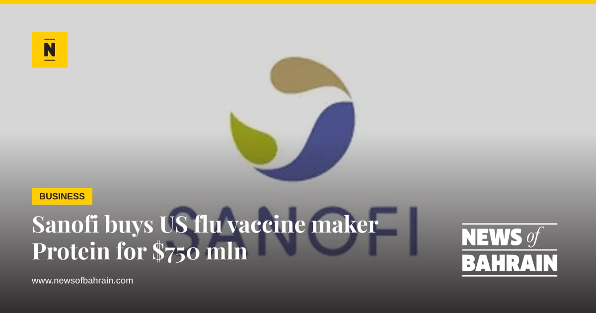 Sanofi buys US flu vaccine maker Protein for $750 mln | News of Bahrain