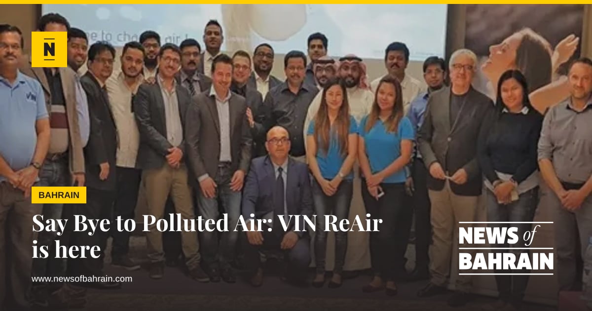 Say Bye to Polluted Air: VIN ReAir is here | News of Bahrain