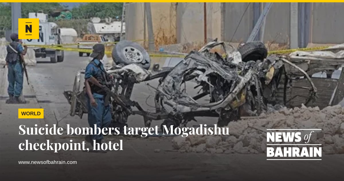 Target Objedct Suicide bombers target Mogadishu checkpoint, hotel | News of Bahrain