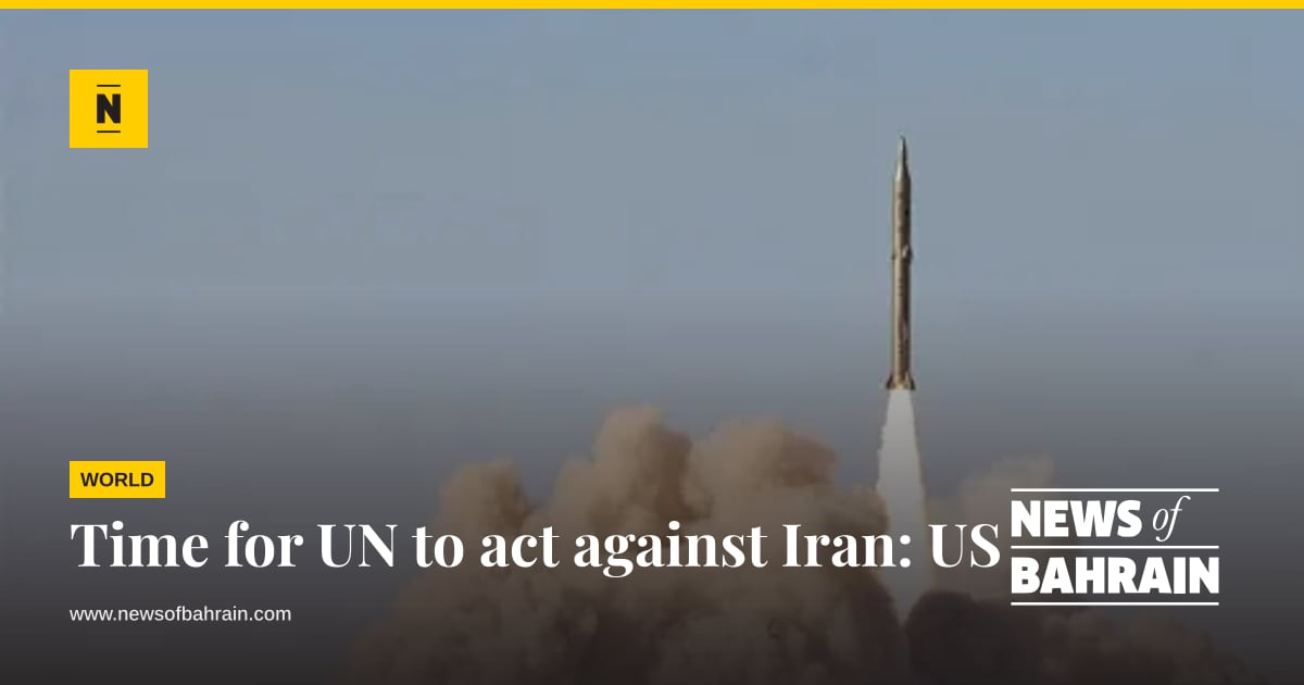 Time for UN to act against Iran: US | News of Bahrain