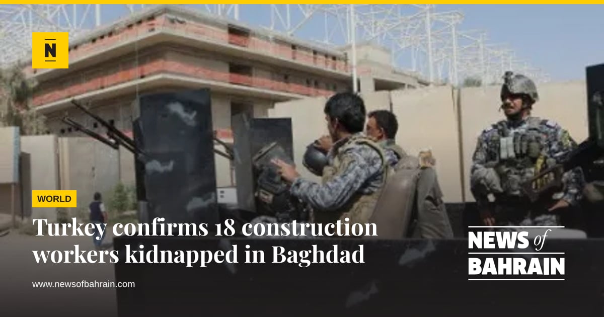 Turkey confirms 18 construction workers kidnapped in Baghdad | News of ...