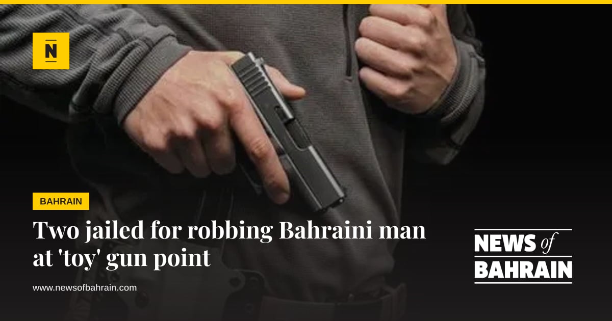 Two jailed for robbing Bahraini man at 'toy' gun point | News of Bahrain