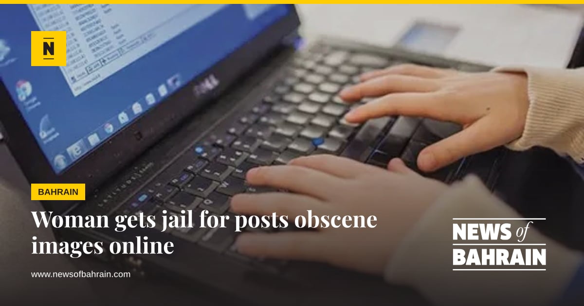 Obcene Images Woman gets jail for posts obscene images online | News of Bahrain