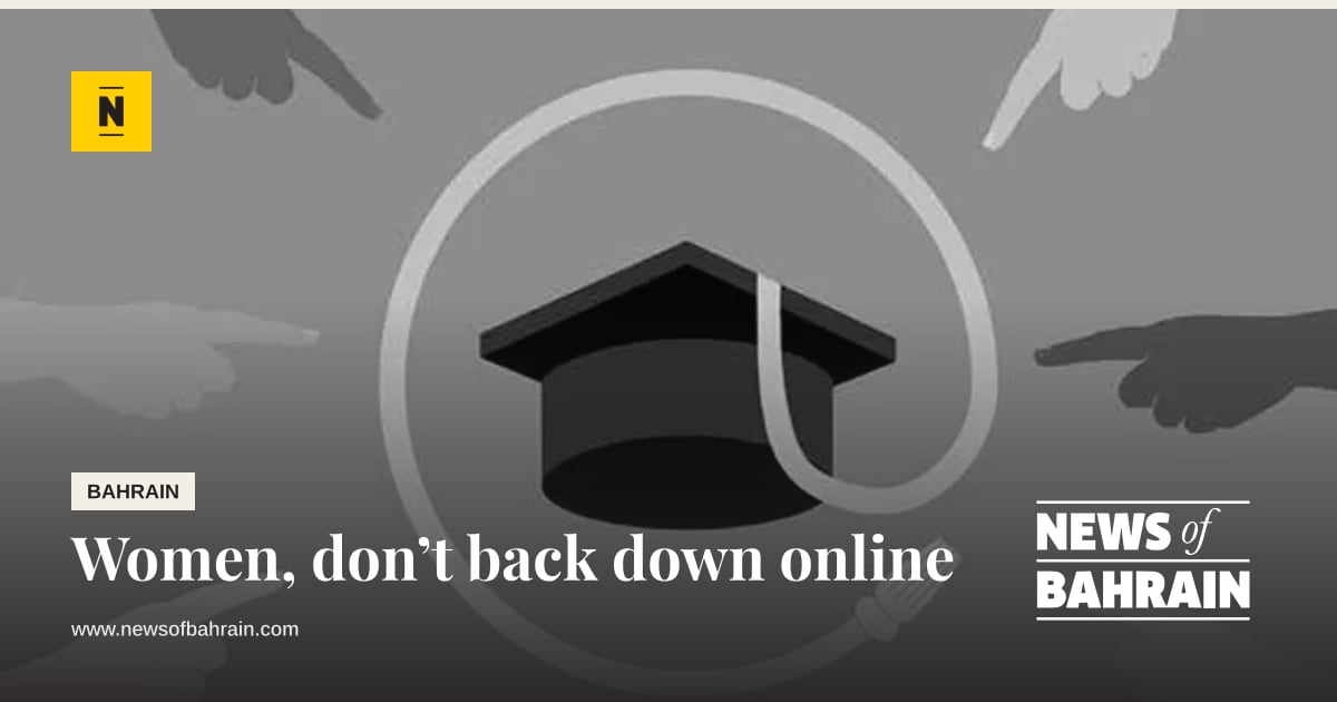 Women, don’t back down online | News of Bahrain