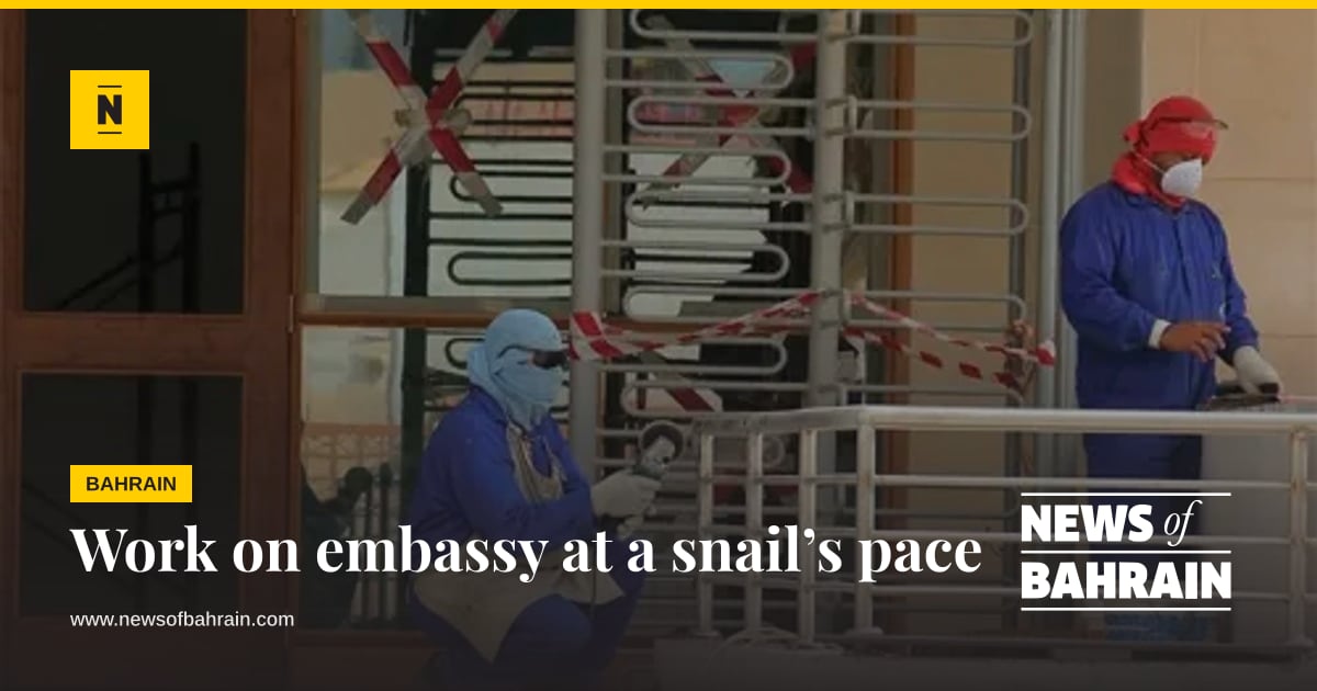 Protected Embassy Work on embassy at a snail’s pace | News of Bahrain